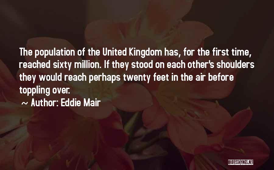 Eddie Mair Quotes: The Population Of The United Kingdom Has, For The First Time, Reached Sixty Million. If They Stood On Each Other's