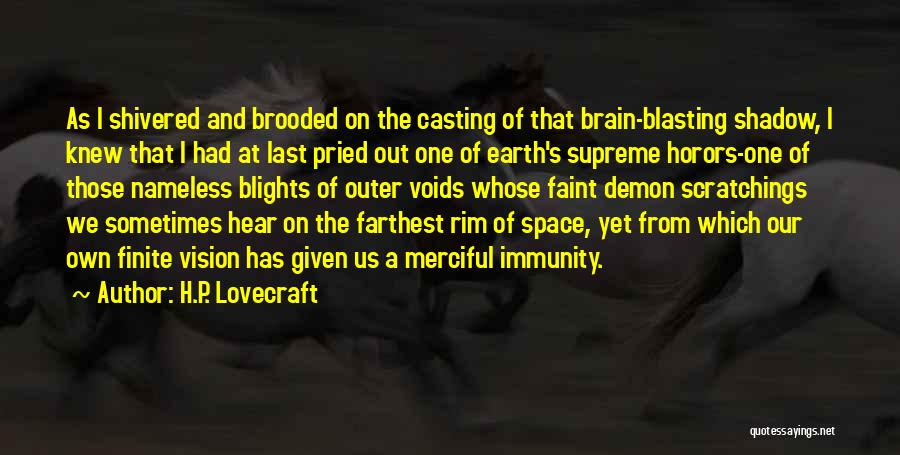 H.P. Lovecraft Quotes: As I Shivered And Brooded On The Casting Of That Brain-blasting Shadow, I Knew That I Had At Last Pried