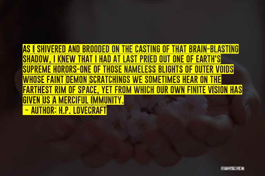 H.P. Lovecraft Quotes: As I Shivered And Brooded On The Casting Of That Brain-blasting Shadow, I Knew That I Had At Last Pried