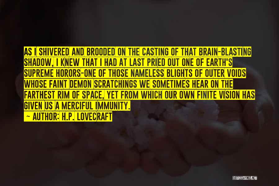 H.P. Lovecraft Quotes: As I Shivered And Brooded On The Casting Of That Brain-blasting Shadow, I Knew That I Had At Last Pried
