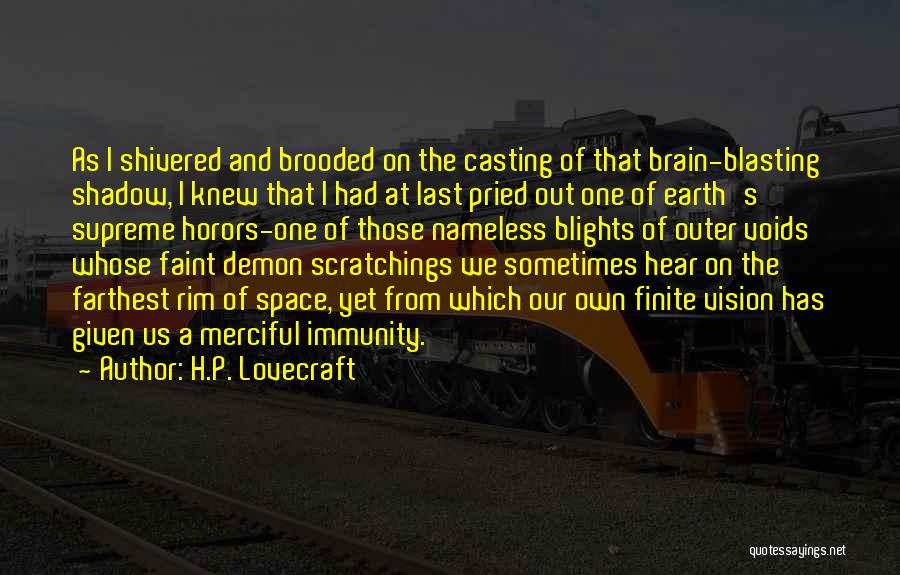 H.P. Lovecraft Quotes: As I Shivered And Brooded On The Casting Of That Brain-blasting Shadow, I Knew That I Had At Last Pried