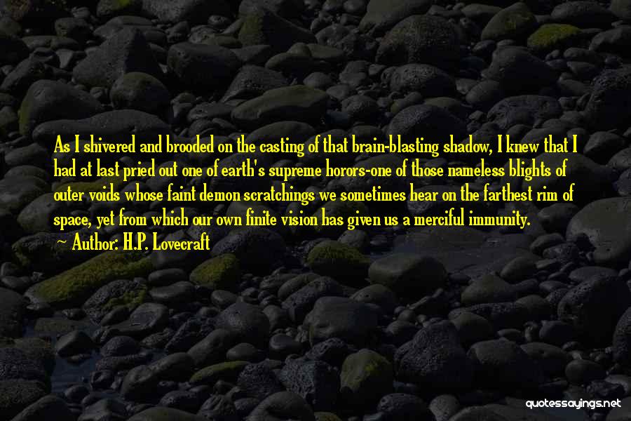 H.P. Lovecraft Quotes: As I Shivered And Brooded On The Casting Of That Brain-blasting Shadow, I Knew That I Had At Last Pried