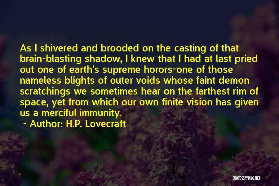 H.P. Lovecraft Quotes: As I Shivered And Brooded On The Casting Of That Brain-blasting Shadow, I Knew That I Had At Last Pried