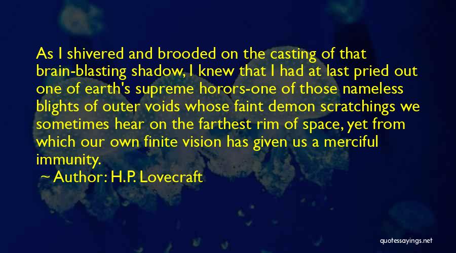 H.P. Lovecraft Quotes: As I Shivered And Brooded On The Casting Of That Brain-blasting Shadow, I Knew That I Had At Last Pried