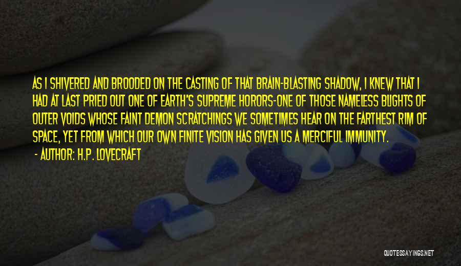 H.P. Lovecraft Quotes: As I Shivered And Brooded On The Casting Of That Brain-blasting Shadow, I Knew That I Had At Last Pried