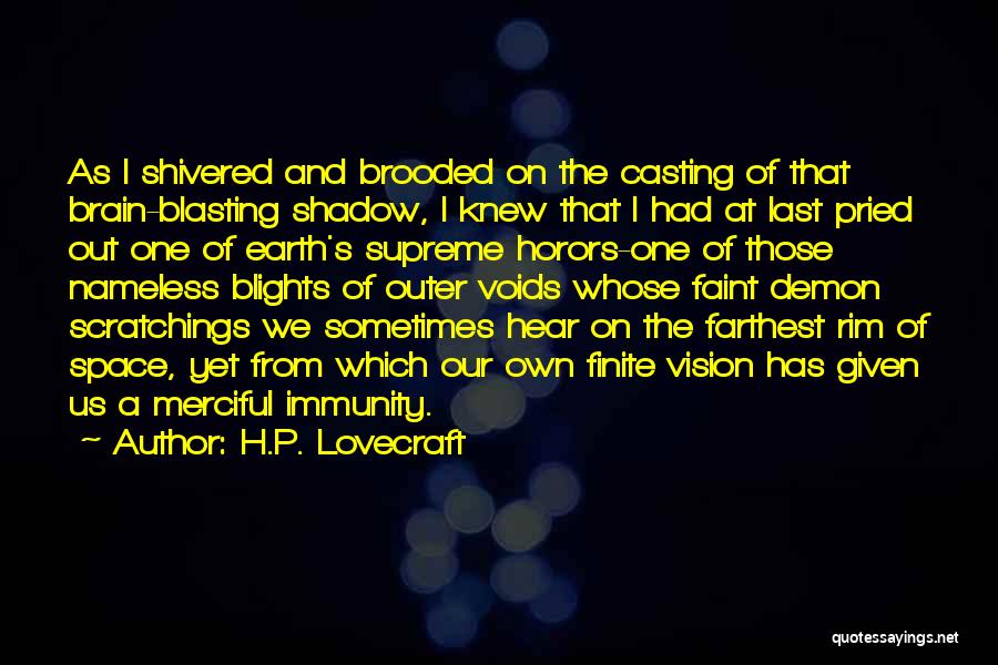 H.P. Lovecraft Quotes: As I Shivered And Brooded On The Casting Of That Brain-blasting Shadow, I Knew That I Had At Last Pried