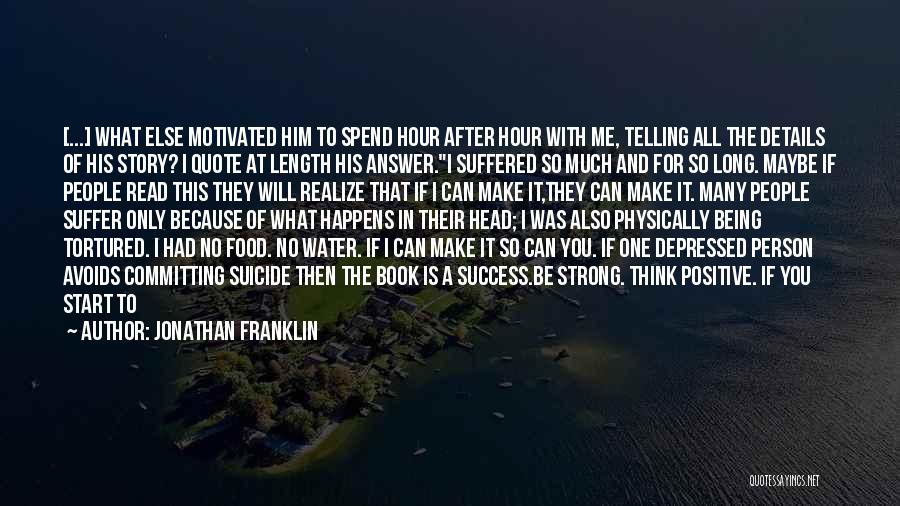 Jonathan Franklin Quotes: [...] What Else Motivated Him To Spend Hour After Hour With Me, Telling All The Details Of His Story? I