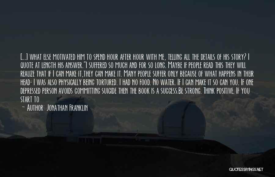 Jonathan Franklin Quotes: [...] What Else Motivated Him To Spend Hour After Hour With Me, Telling All The Details Of His Story? I