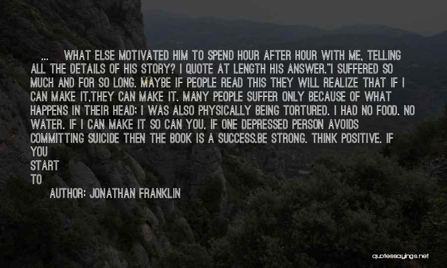 Jonathan Franklin Quotes: [...] What Else Motivated Him To Spend Hour After Hour With Me, Telling All The Details Of His Story? I