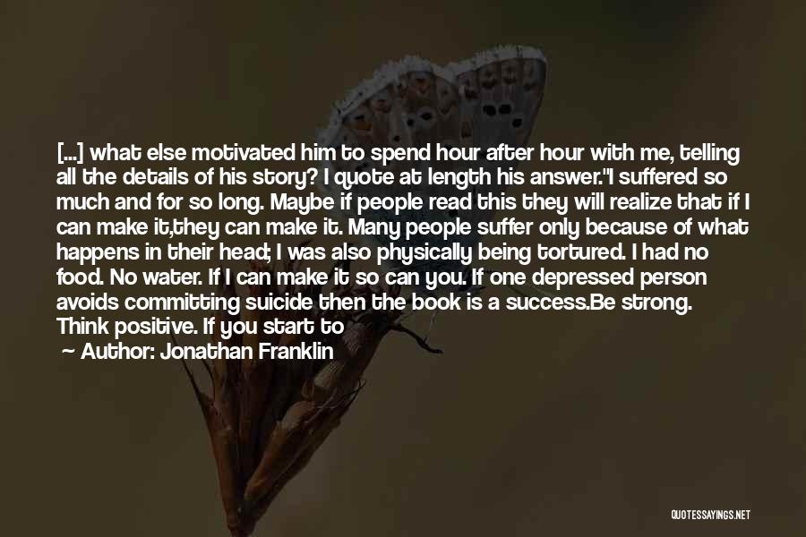 Jonathan Franklin Quotes: [...] What Else Motivated Him To Spend Hour After Hour With Me, Telling All The Details Of His Story? I