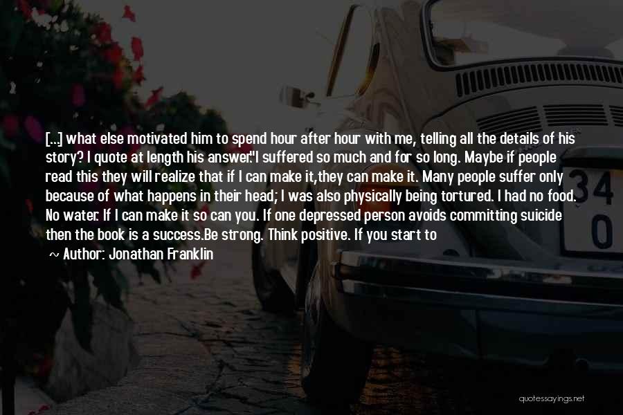 Jonathan Franklin Quotes: [...] What Else Motivated Him To Spend Hour After Hour With Me, Telling All The Details Of His Story? I