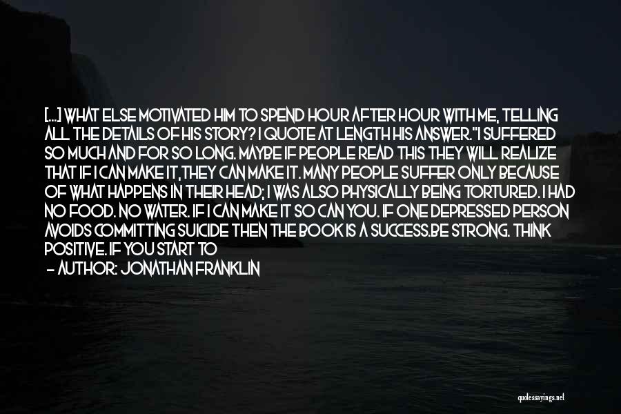 Jonathan Franklin Quotes: [...] What Else Motivated Him To Spend Hour After Hour With Me, Telling All The Details Of His Story? I