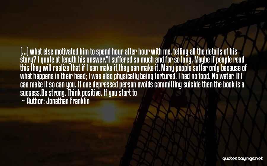 Jonathan Franklin Quotes: [...] What Else Motivated Him To Spend Hour After Hour With Me, Telling All The Details Of His Story? I