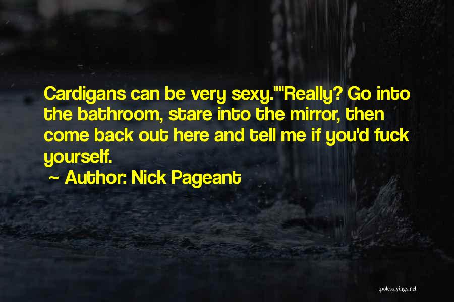 Nick Pageant Quotes: Cardigans Can Be Very Sexy.really? Go Into The Bathroom, Stare Into The Mirror, Then Come Back Out Here And Tell