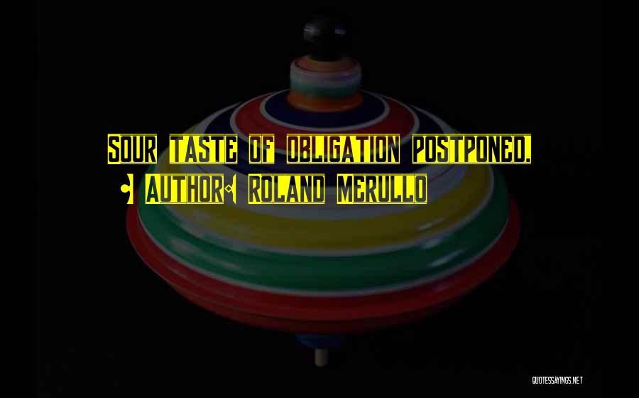 Roland Merullo Quotes: Sour Taste Of Obligation Postponed,