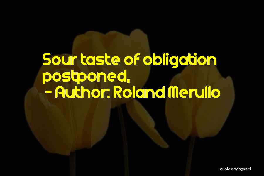 Roland Merullo Quotes: Sour Taste Of Obligation Postponed,
