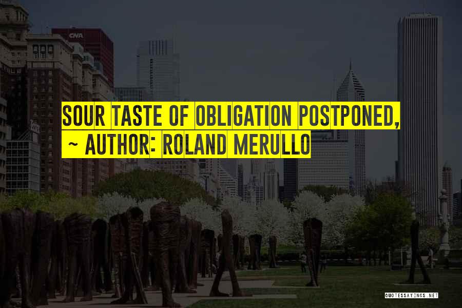 Roland Merullo Quotes: Sour Taste Of Obligation Postponed,