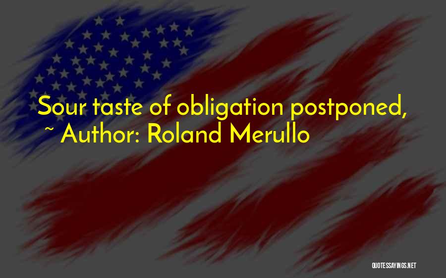 Roland Merullo Quotes: Sour Taste Of Obligation Postponed,