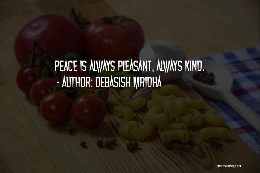 Debasish Mridha Quotes: Peace Is Always Pleasant, Always Kind.