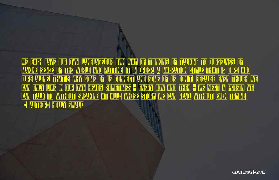 Holly Smale Quotes: We Each Have Our Own Language.our Own Way Of Thinking, Of Talking To Ourselves, Of Making Sense Of The World