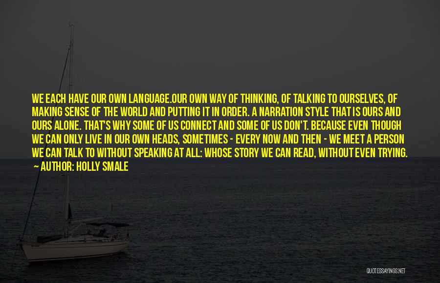 Holly Smale Quotes: We Each Have Our Own Language.our Own Way Of Thinking, Of Talking To Ourselves, Of Making Sense Of The World