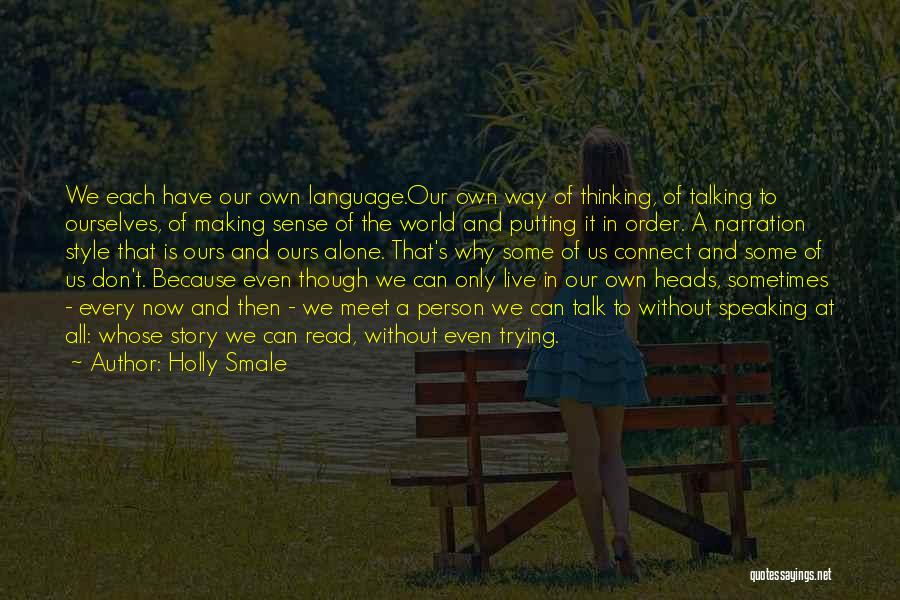 Holly Smale Quotes: We Each Have Our Own Language.our Own Way Of Thinking, Of Talking To Ourselves, Of Making Sense Of The World