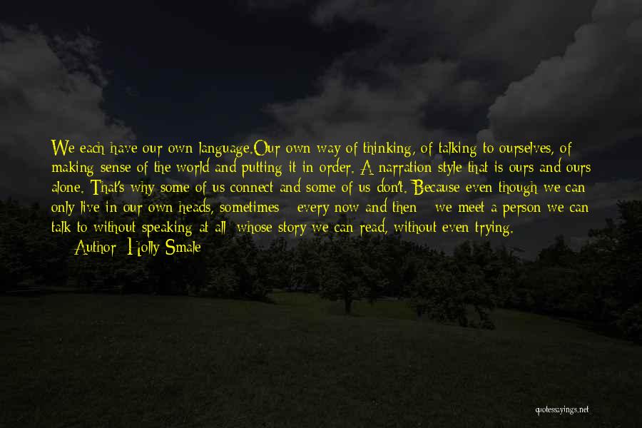 Holly Smale Quotes: We Each Have Our Own Language.our Own Way Of Thinking, Of Talking To Ourselves, Of Making Sense Of The World