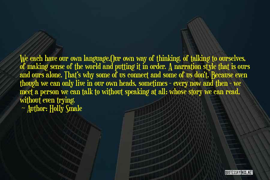 Holly Smale Quotes: We Each Have Our Own Language.our Own Way Of Thinking, Of Talking To Ourselves, Of Making Sense Of The World