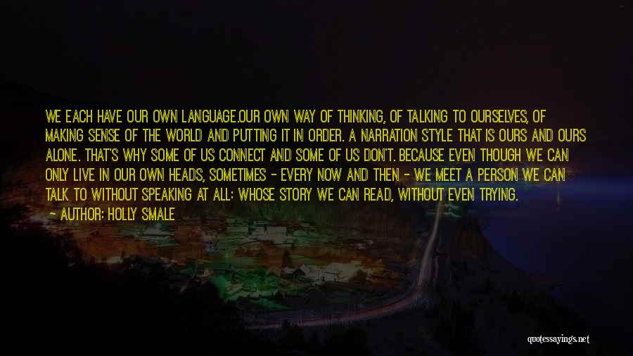 Holly Smale Quotes: We Each Have Our Own Language.our Own Way Of Thinking, Of Talking To Ourselves, Of Making Sense Of The World