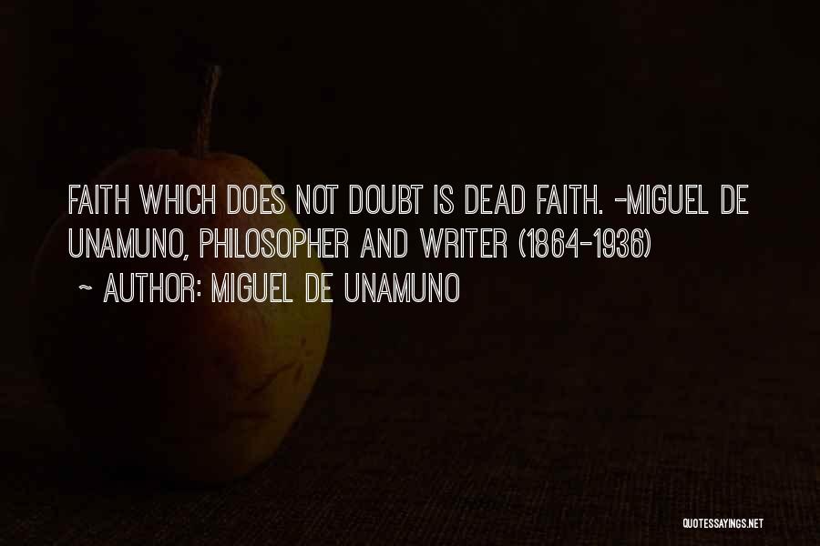 Miguel De Unamuno Quotes: Faith Which Does Not Doubt Is Dead Faith. -miguel De Unamuno, Philosopher And Writer (1864-1936)