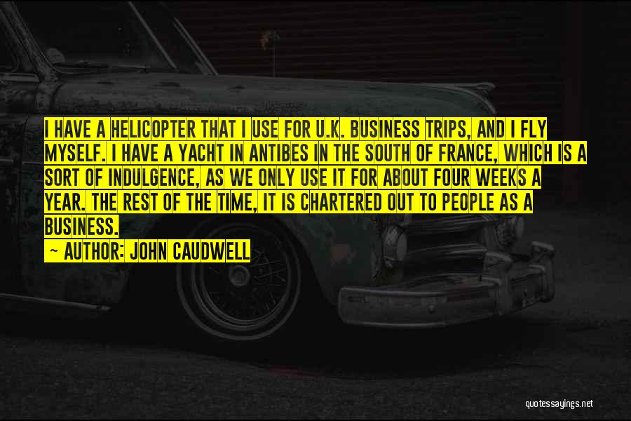 John Caudwell Quotes: I Have A Helicopter That I Use For U.k. Business Trips, And I Fly Myself. I Have A Yacht In