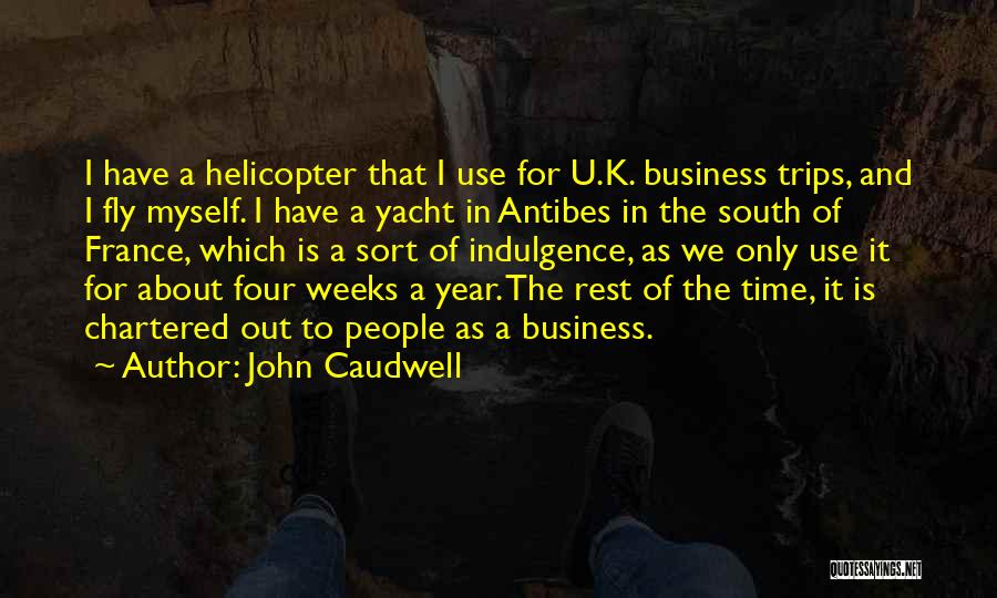 John Caudwell Quotes: I Have A Helicopter That I Use For U.k. Business Trips, And I Fly Myself. I Have A Yacht In