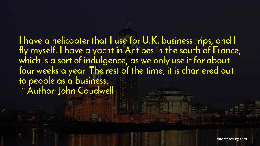 John Caudwell Quotes: I Have A Helicopter That I Use For U.k. Business Trips, And I Fly Myself. I Have A Yacht In