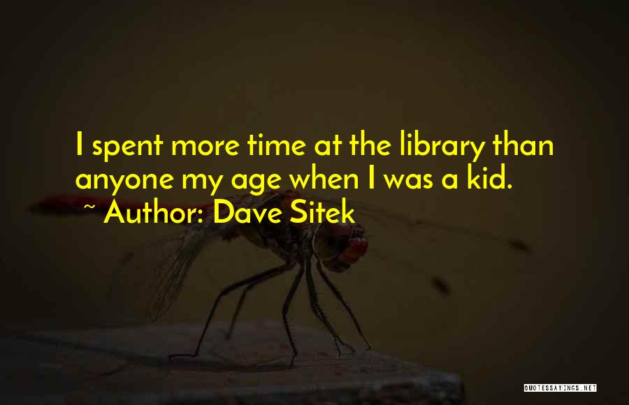 Dave Sitek Quotes: I Spent More Time At The Library Than Anyone My Age When I Was A Kid.