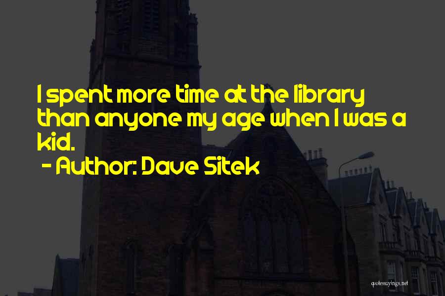 Dave Sitek Quotes: I Spent More Time At The Library Than Anyone My Age When I Was A Kid.