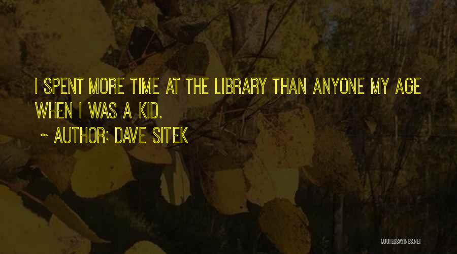 Dave Sitek Quotes: I Spent More Time At The Library Than Anyone My Age When I Was A Kid.