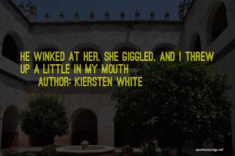 Kiersten White Quotes: He Winked At Her. She Giggled. And I Threw Up A Little In My Mouth