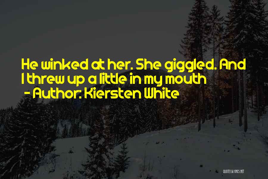 Kiersten White Quotes: He Winked At Her. She Giggled. And I Threw Up A Little In My Mouth