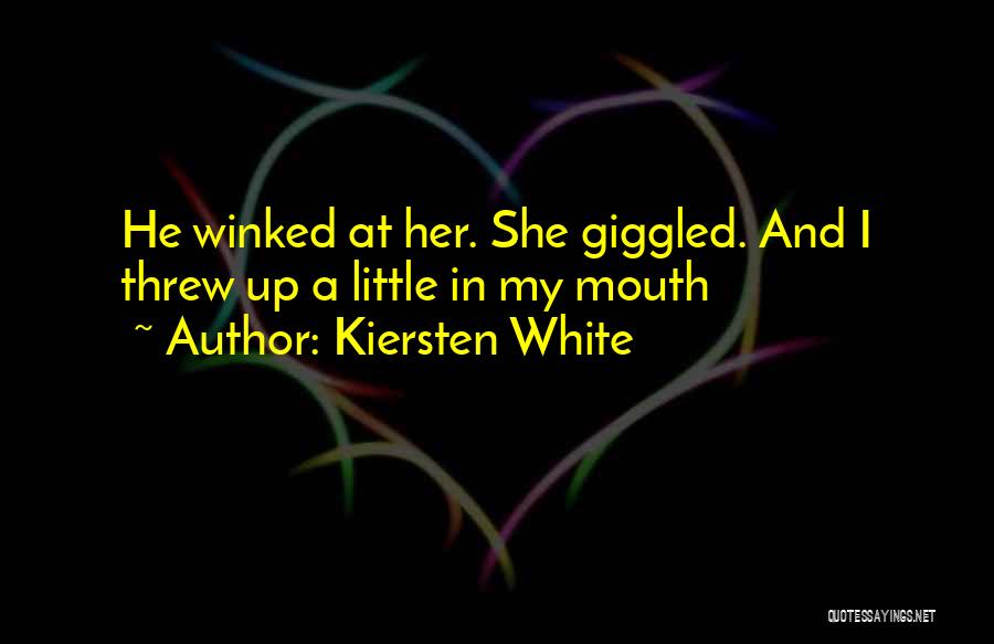 Kiersten White Quotes: He Winked At Her. She Giggled. And I Threw Up A Little In My Mouth
