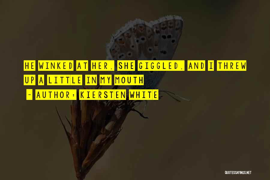 Kiersten White Quotes: He Winked At Her. She Giggled. And I Threw Up A Little In My Mouth