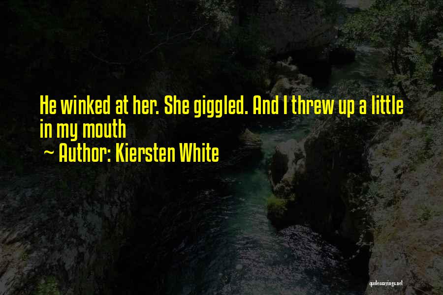 Kiersten White Quotes: He Winked At Her. She Giggled. And I Threw Up A Little In My Mouth