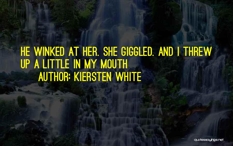 Kiersten White Quotes: He Winked At Her. She Giggled. And I Threw Up A Little In My Mouth