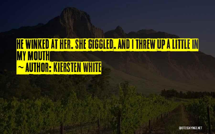 Kiersten White Quotes: He Winked At Her. She Giggled. And I Threw Up A Little In My Mouth
