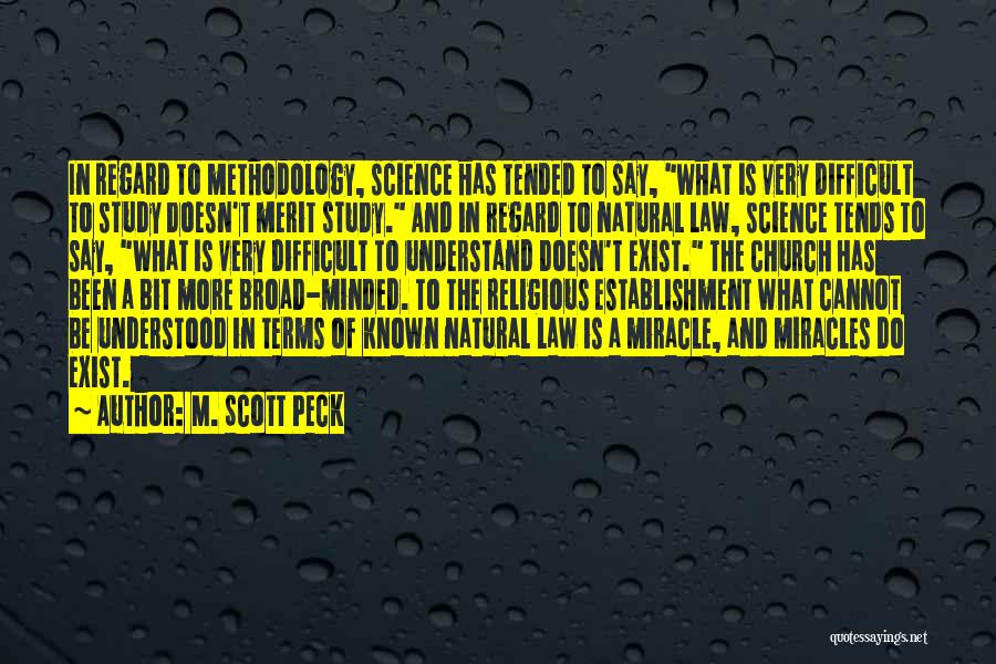 M. Scott Peck Quotes: In Regard To Methodology, Science Has Tended To Say, What Is Very Difficult To Study Doesn't Merit Study. And In