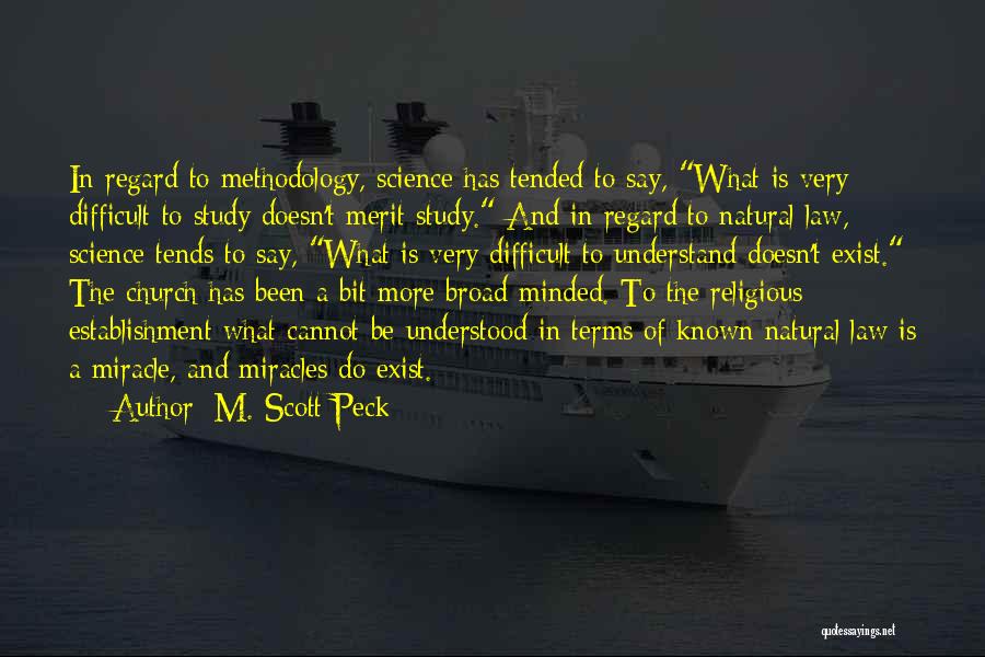 M. Scott Peck Quotes: In Regard To Methodology, Science Has Tended To Say, What Is Very Difficult To Study Doesn't Merit Study. And In