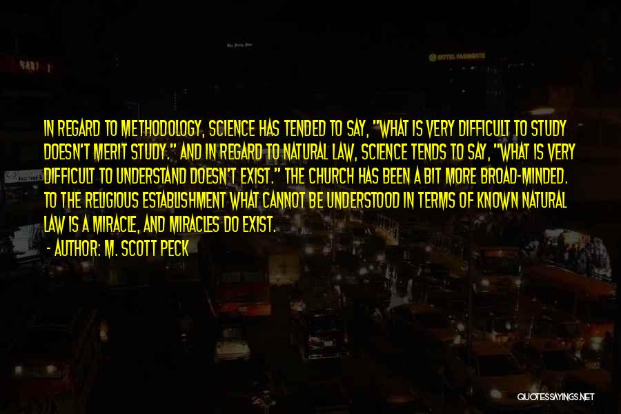 M. Scott Peck Quotes: In Regard To Methodology, Science Has Tended To Say, What Is Very Difficult To Study Doesn't Merit Study. And In