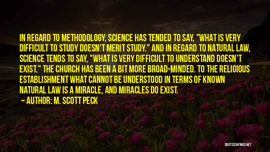 M. Scott Peck Quotes: In Regard To Methodology, Science Has Tended To Say, What Is Very Difficult To Study Doesn't Merit Study. And In