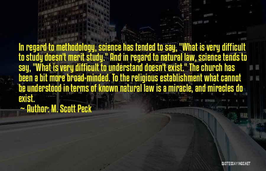 M. Scott Peck Quotes: In Regard To Methodology, Science Has Tended To Say, What Is Very Difficult To Study Doesn't Merit Study. And In