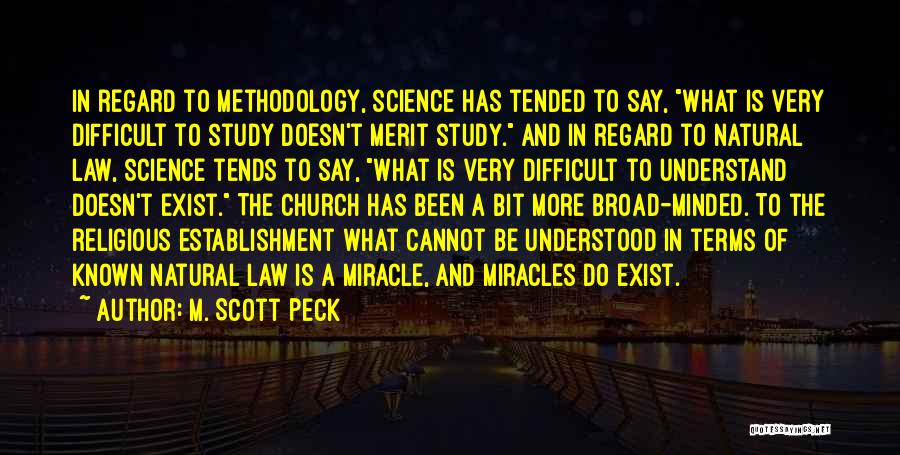 M. Scott Peck Quotes: In Regard To Methodology, Science Has Tended To Say, What Is Very Difficult To Study Doesn't Merit Study. And In