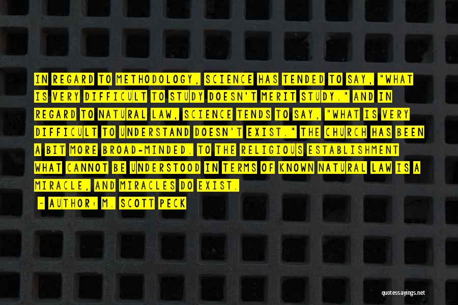 M. Scott Peck Quotes: In Regard To Methodology, Science Has Tended To Say, What Is Very Difficult To Study Doesn't Merit Study. And In